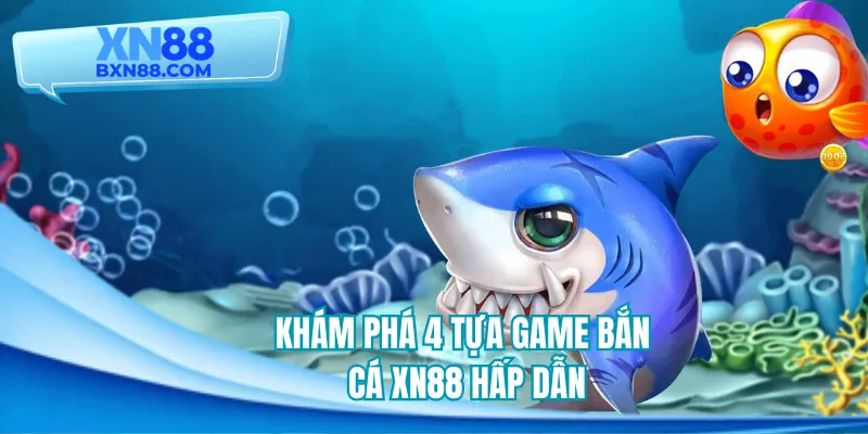 Khám phá qua 4 tựa game bắn cá XN88 hấp dẫn