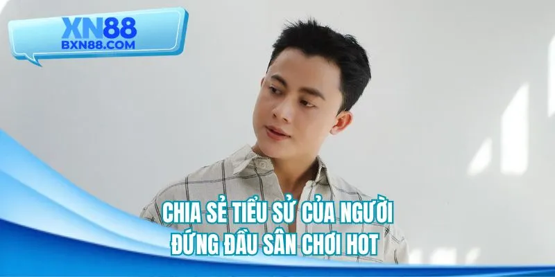 Chia sẻ tiểu sử của người đứng đầu sân chơi hot