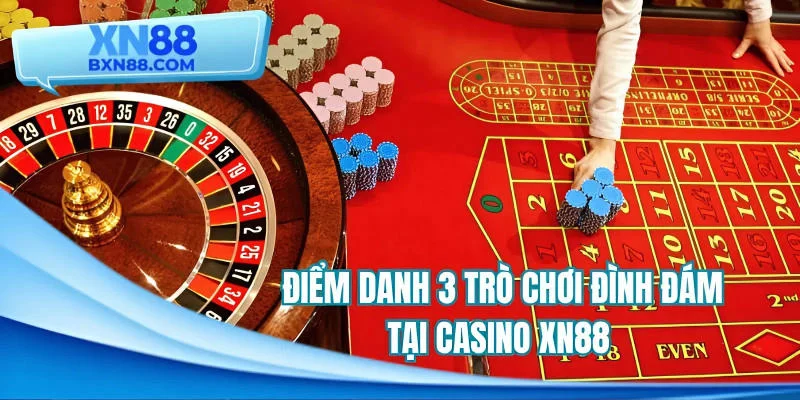 Điểm danh 3 trò chơi đình đám tại Casino XN88