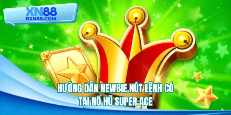 Hướng dẫn newbie nút lệnh có tại nổ hũ Super ACE