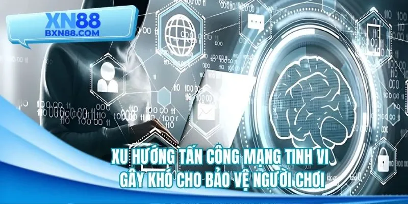 Xu hướng tấn công mạng tinh vi gây khó cho bảo vệ người chơi
