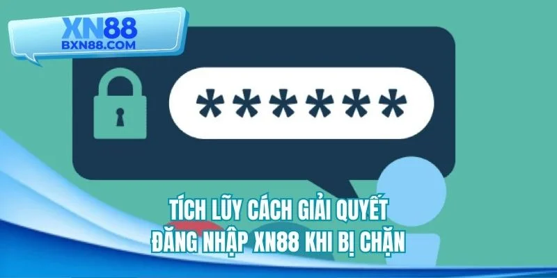 Tích lũy cách giải quyết đăng nhập XN88 khi bị chặn